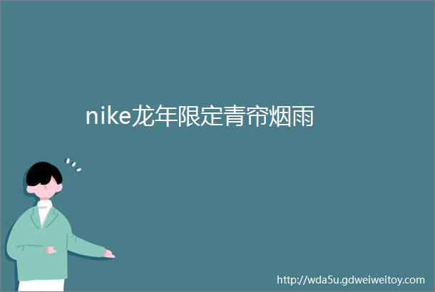 nike龙年限定青帘烟雨